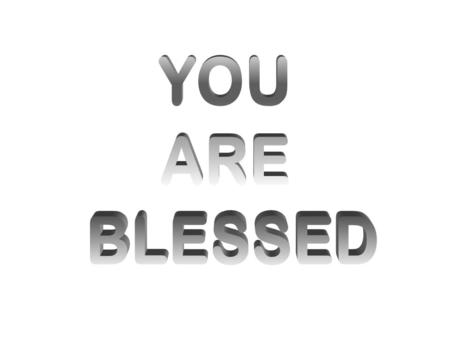 YOU ARE BLESSED.