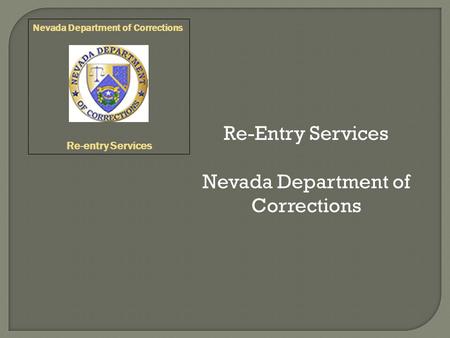 Re-Entry Services Nevada Department of Corrections Re-entry Services.