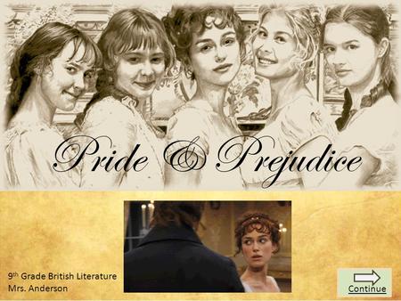 9 th Grade British Literature Mrs. Anderson Pride & Prejudice Continue.