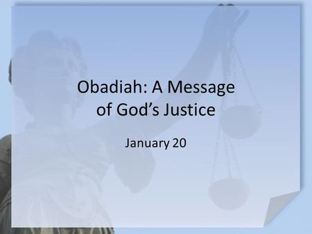 Obadiah: A Message of God’s Justice January 20. What do you think? What are some characteristics of a person who is a victim? The people of Judah were.