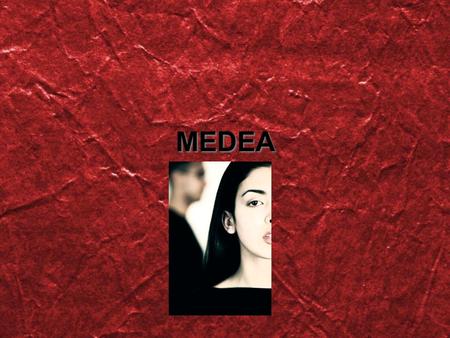 MEDEA. Medea- Princess of Colchis, Wife of Jason; is fiercely proud and unwilling to allow her enemies to have any kind of victory. She is also a skilled.