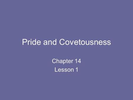 Pride and Covetousness Chapter 14 Lesson 1. Vice A vice is a sinful habit There are seven capital vices (capital means head or source.) All sins and vices.