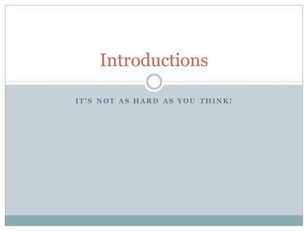 IT’S NOT AS HARD AS YOU THINK! Introductions. Use this one often…hint…hint…cough…cough… Begin with a broad statement of your topic and narrow it down.