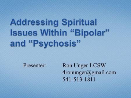 Presenter: Ron Unger LCSW 541-513-1811.