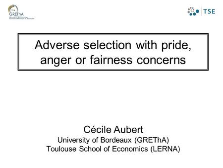 Adverse selection with pride, anger or fairness concerns Cécile Aubert University of Bordeaux (GREThA) Toulouse School of Economics (LERNA)