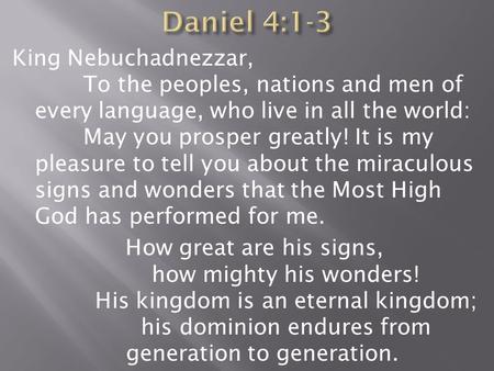 King Nebuchadnezzar, To the peoples, nations and men of every language, who live in all the world: May you prosper greatly! It is my pleasure to tell you.