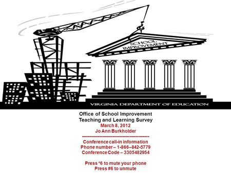 Office of School Improvement Teaching and Learning Survey March 8, 2012 Jo Ann Burkholder ---------------------------------------------- Conference call-in.