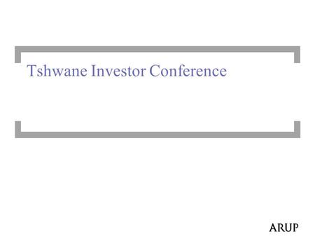 Tshwane Investor Conference. 2 Arup Vision  We shape a better world (design with a social purpose)  To enhance prosperity and quality of life  To deliver.