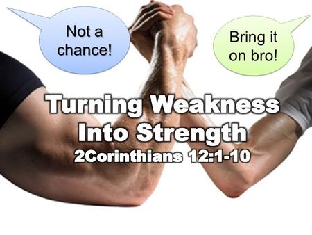 Not a chance! Bring it on bro!. Proverbs 29:23 A man's pride shall bring him low: but honour shall uphold the humble in spirit.