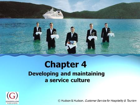 Developing and maintaining a service culture Chapter 4 © Hudson & Hudson. Customer Service for Hospitality & Tourism.