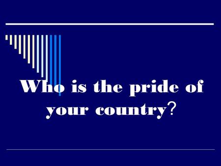 Who is the pride of your country ?. New words and word combinations  Pride - гордость  Pride of my country – гордость моей страны  … is the pride of.