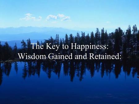 The Key to Happiness: Wisdom Gained and Retained:.