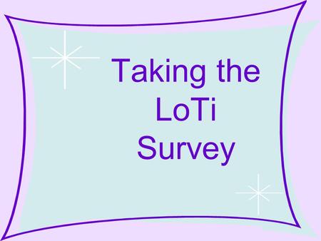 Taking the LoTi Survey. What is LoTi? LoTi stands for the L evels o f T echnology I mplementation.