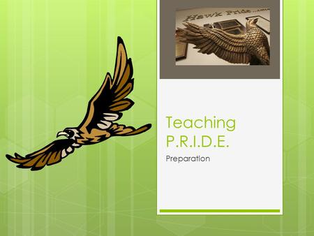 Teaching P.R.I.D.E. Preparation.  Write the definition in your planner.  “I have chosen to come to class properly dressed, headgear removed, and electronics.