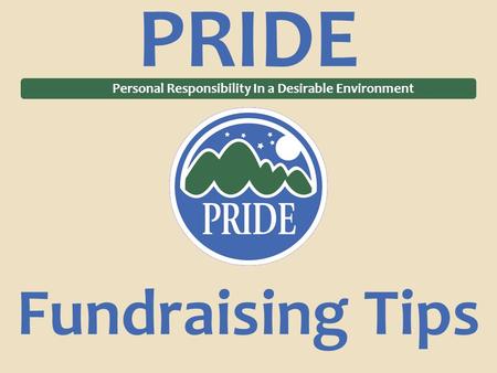 PRIDE Personal Responsibility In a Desirable Environment Fundraising Tips.