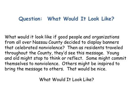 Question: What Would It Look Like? What would it look like if good people and organizations from all over Nassau County decided to display banners that.