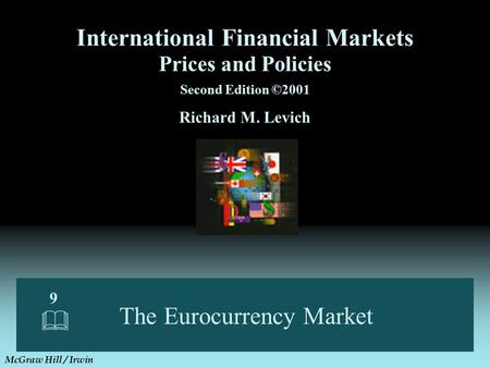 The Eurocurrency Market 99 Prices and Policies Second Edition ©2001 Richard M. Levich International Financial Markets McGraw Hill / Irwin.