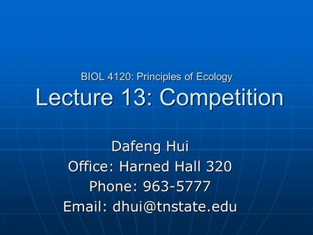 BIOL 4120: Principles of Ecology Lecture 13: Competition Dafeng Hui Office: Harned Hall 320 Phone: 963-5777