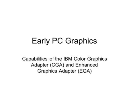 Early PC Graphics Capabilities of the IBM Color Graphics Adapter (CGA) and Enhanced Graphics Adapter (EGA)