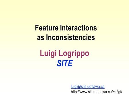 1 Luigi Logrippo SITE Feature Interactions as Inconsistencies