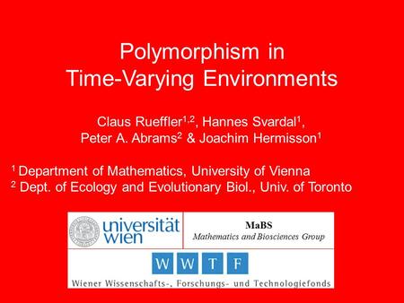 Polymorphism in Time-Varying Environments Claus Rueffler 1,2, Hannes Svardal 1, Peter A. Abrams 2 & Joachim Hermisson 1 MaBS Mathematics and Biosciences.