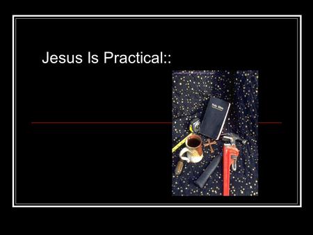 Jesus Is Practical::. Jesus is Practical:: Gossip PS. shhh…don’t tell anybody! ;-)‏