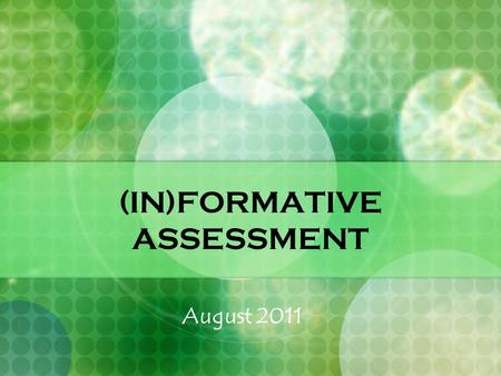 (IN)FORMATIVE ASSESSMENT August 2011. Are You… ASSESSMENT SAVVY? Skilled in gathering accurate information about students learning? Using it effectively.