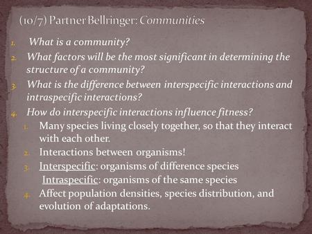 1. What is a community? 2. What factors will be the most significant in determining the structure of a community? 3. What is the difference between interspecific.