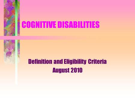 COGNITIVE DISABILITIES Definition and Eligibility Criteria August 2010.