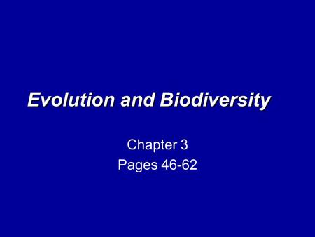 Evolution and Biodiversity Chapter 3 Pages 46-62.