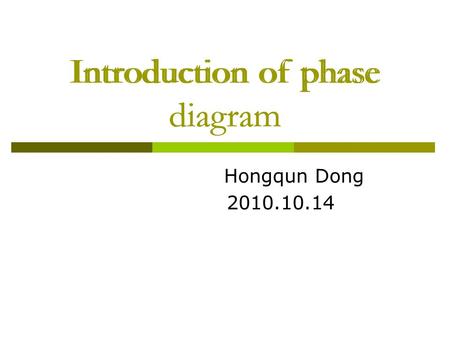 Introduction of phase diagram Hongqun Dong 2010.10.14 Introduction of phase diagram.