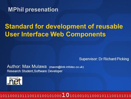 MPhil presenation Author: Max Mulawa Research Student,Software Developer Supervisor: Dr Richard Picking Standard for development.