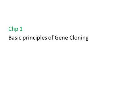 Chp 1 Basic principles of Gene Cloning. What is cloning? Molecular cloning Cell cloning Organism cloning What is gene cloning?