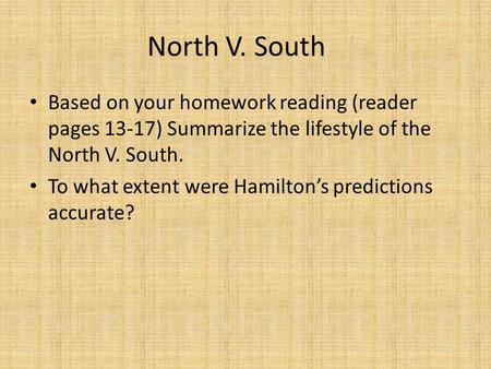 North V. South Based on your homework reading (reader pages 13-17) Summarize the lifestyle of the North V. South. To what extent were Hamilton’s predictions.