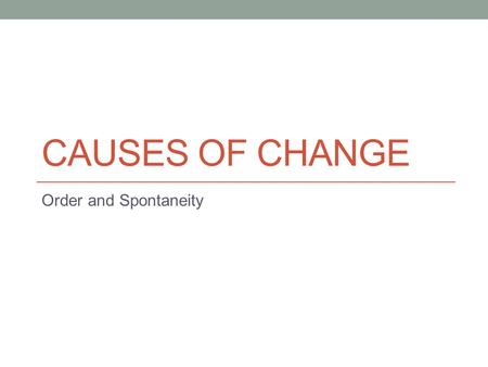 CAUSES OF CHANGE Order and Spontaneity. Enthalpy and Reactions Some reactions happen easily, but some others do not. Sodium and chlorine readily react.