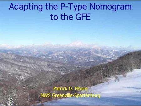 Adapting the P-Type Nomogram to the GFE Patrick D. Moore NWS Greenville-Spartanburg.