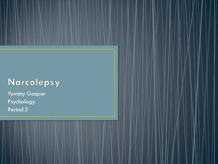 Yovany Gaspar Psychology Period 5. A sleep disorder that causes excessive sleepiness and frequent daytime sleep attacks. The brain’s inability to control.