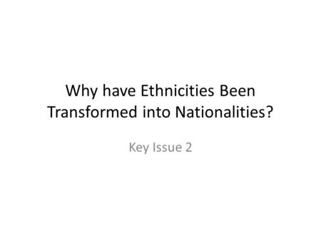 Why have Ethnicities Been Transformed into Nationalities?