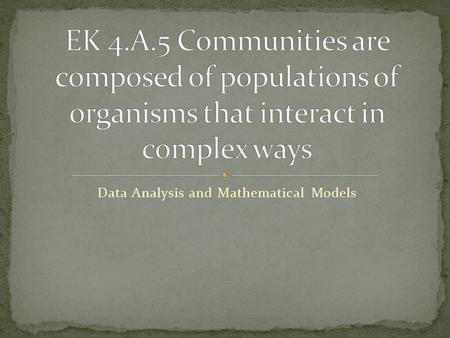 Data Analysis and Mathematical Models. The structure of a community is described in terms of species composition and diversity Communities are comprised.