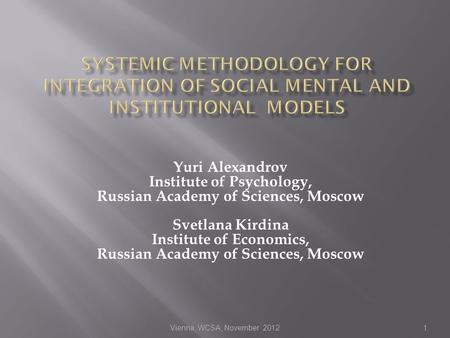 Vienna, WCSA, November 20121 Yuri Alexandrov Institute of Psychology, Russian Academy of Sciences, Moscow Svetlana Kirdina Institute of Economics, Russian.