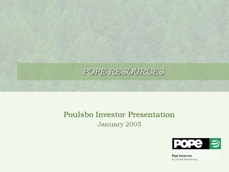 POPE RESOURCES Poulsbo Investor Presentation January 2005.