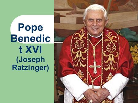 Pope Benedic t XVI (Joseph Ratzinger). Joseph Alois Ratzinger was born on 16 April, Holy Saturday, 1927 at Schulstraße 11, at 8:30 in the morning in.