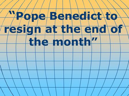 “ Pope Benedict to resign at the end of the month”