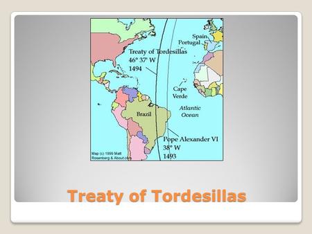 Treaty of Tordesillas. Who and Why? Signed between Spain and Portugal ◦June 7, 1494 ◦Ratified by Spain July 2 nd. ◦Agreed to by Portugal on September.