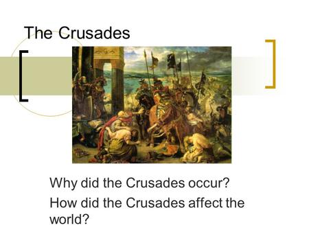 The Crusades Why did the Crusades occur? How did the Crusades affect the world?