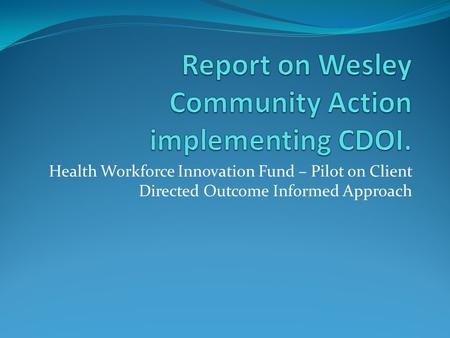 Health Workforce Innovation Fund – Pilot on Client Directed Outcome Informed Approach.