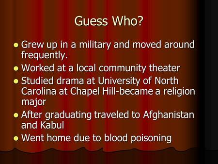 Guess Who? Grew up in a military and moved around frequently. Grew up in a military and moved around frequently. Worked at a local community theater Worked.