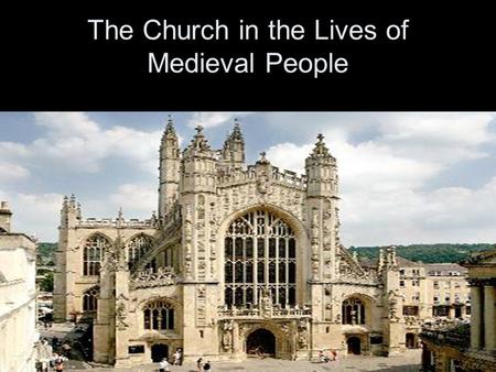 The Church in the Lives of Medieval People. When we talk about “The Church” we are referring to the Roman Catholic Church.