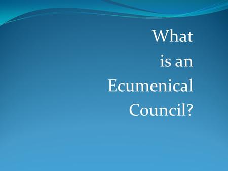 What is an Ecumenical Council?. What is an Ecumenical Council? A council is a solemn assembly of church leaders, usually bishops, to discuss and determine.