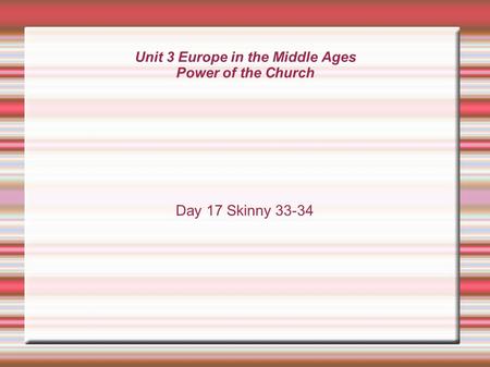 Unit 3 Europe in the Middle Ages Power of the Church Day 17 Skinny 33-34.